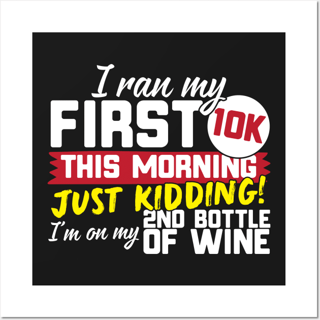 I Ran My First 10K This Morning Just Kidding I'm On My 2nd Bottle Of Wine Wall Art by thingsandthings